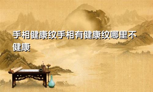 手相健康纹手相有健康纹哪里不健康