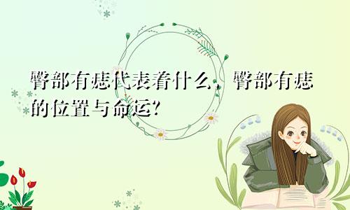 臀部有痣代表着什么,臀部有痣的位置与命运?