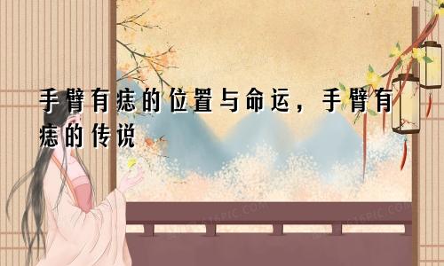 手臂有痣的位置与命运,手臂有痣的传说