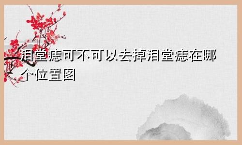 泪堂痣可不可以去掉泪堂痣在哪个位置图