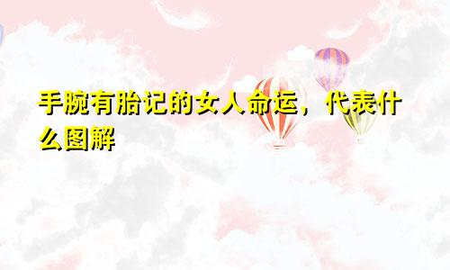 手腕有胎记的女人命运，代表什么图解