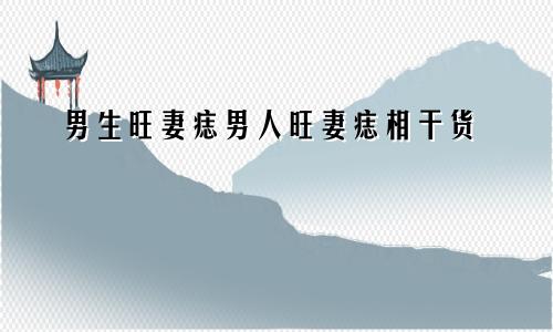 男生旺妻痣男人旺妻痣相干货