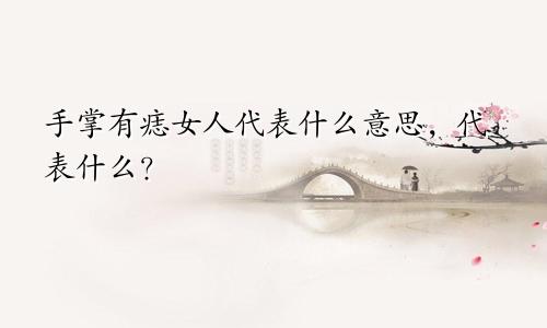 手掌有痣女人代表什么意思,代表什么?