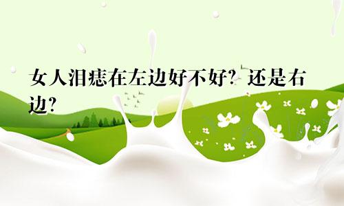 女人泪痣在左边好不好？还是右边？