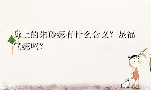 身上的朱砂痣有什么含义？是福气痣吗？