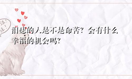 泪痣的人是不是命苦？会有什么幸福的机会吗？