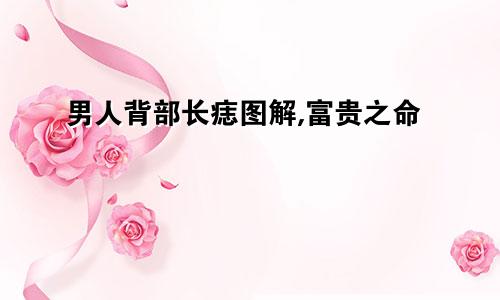 男人背部长痣图解,富贵之命