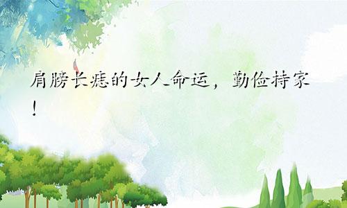 肩膀长痣的女人命运，勤俭持家！