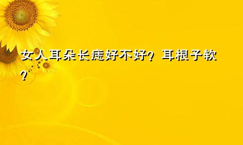 女人耳朵长痣好不好?耳根子软?