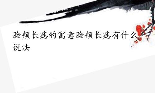 脸颊长痣的寓意脸颊长痣有什么说法