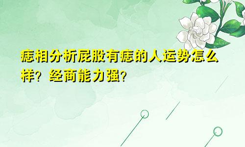 痣相分析屁股有痣的人运势怎么样?经商能力强?