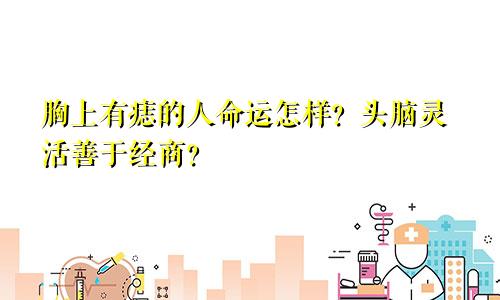 胸上有痣的人命运怎样?头脑灵活善于经商?