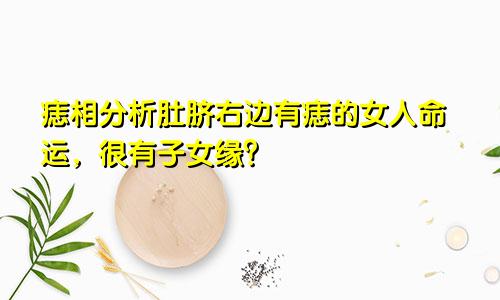 痣相分析肚脐右边有痣的女人命运，很有子女缘？