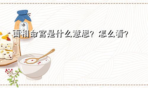 面相命宫是什么意思?怎么看?