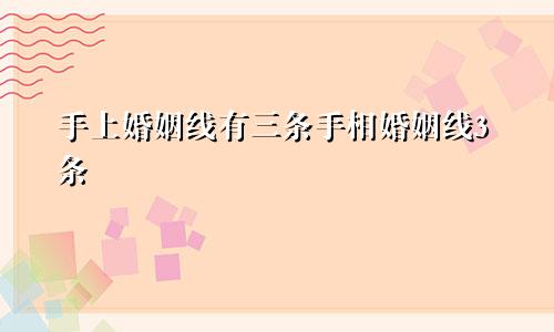 手上婚姻线有三条手相婚姻线3条