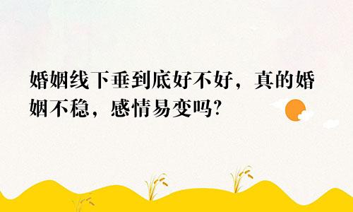 婚姻线下垂到底好不好,真的婚姻不稳,感情易变吗?