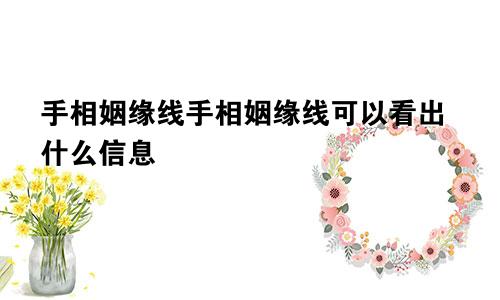 手相姻缘线手相姻缘线可以看出什么信息