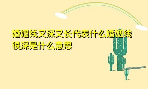婚姻线又深又长代表什么婚姻线很深是什么意思