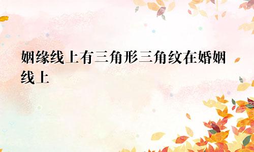 姻缘线上有三角形三角纹在婚姻线上