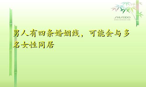男人有四条婚姻线，可能会与多名女性同居