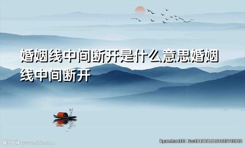 婚姻线中间断开是什么意思婚姻线中间断开