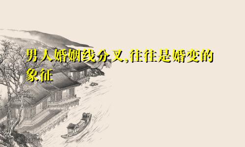 男人婚姻线分叉,往往是婚变的象征