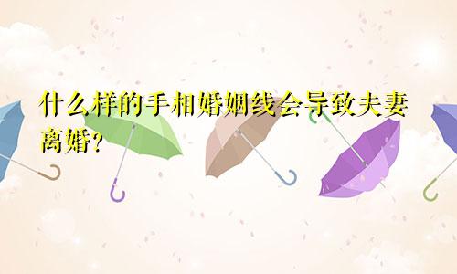 什么样的手相婚姻线会导致夫妻离婚?