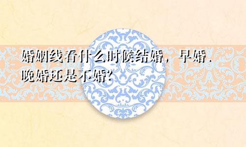 婚姻线看什么时候结婚，早婚、晚婚还是不婚？