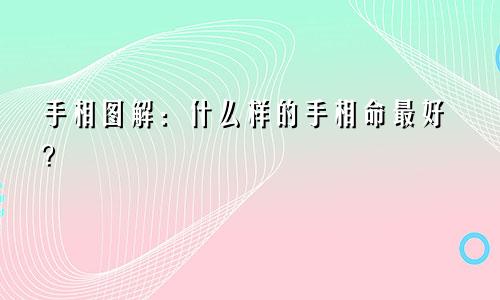 手相图解：什么样的手相命最好？
