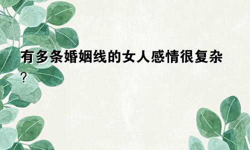 有多条婚姻线的女人感情很复杂？
