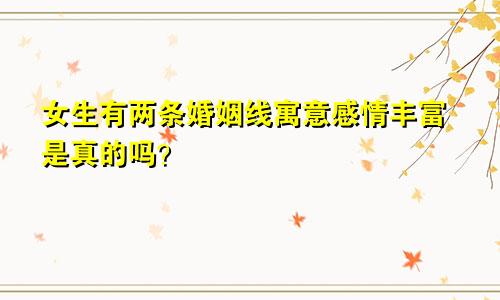 女生有两条婚姻线寓意感情丰富是真的吗？