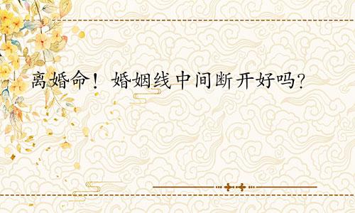 离婚命！婚姻线中间断开好吗？