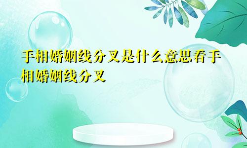 手相婚姻线分叉是什么意思看手相婚姻线分叉