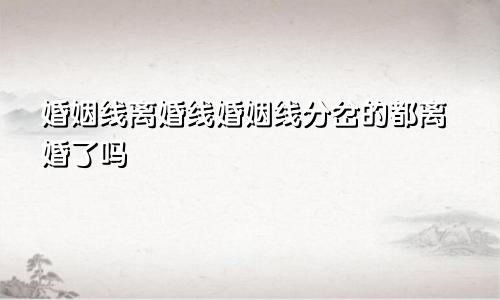 婚姻线离婚线婚姻线分岔的都离婚了吗