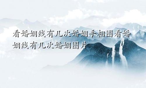 看婚姻线有几次婚姻手相图看婚姻线有几次婚姻图片