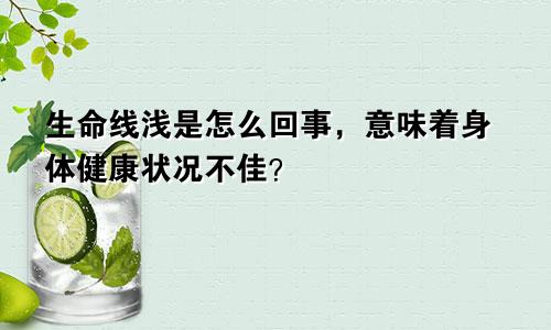 生命线浅是怎么回事，意味着身体健康状况不佳？