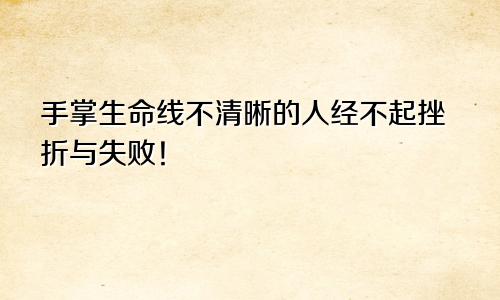 手掌生命线不清晰的人经不起挫折与失败！