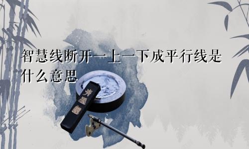 智慧线断开一上一下成平行线是什么意思