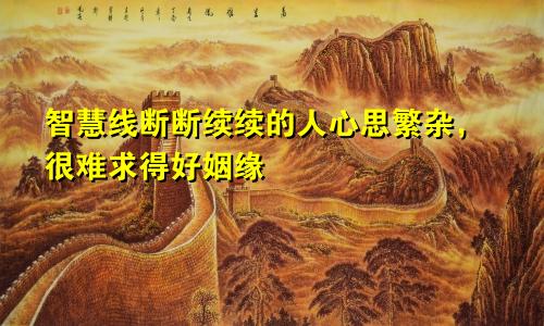 智慧线断断续续的人心思繁杂,很难求得好姻缘