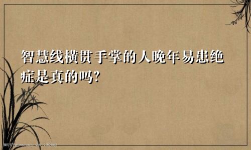 智慧线横贯手掌的人晚年易患绝症是真的吗?
