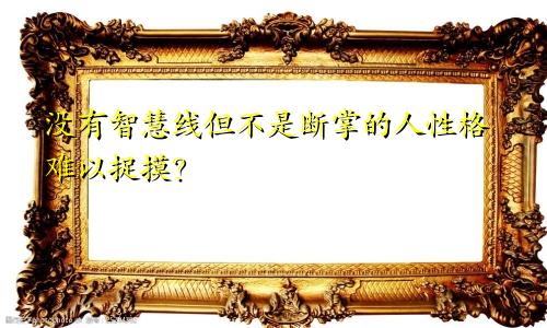 没有智慧线但不是断掌的人性格难以捉摸？