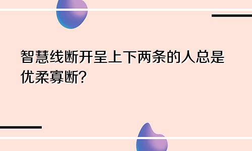 智慧线断开呈上下两条的人总是优柔寡断？