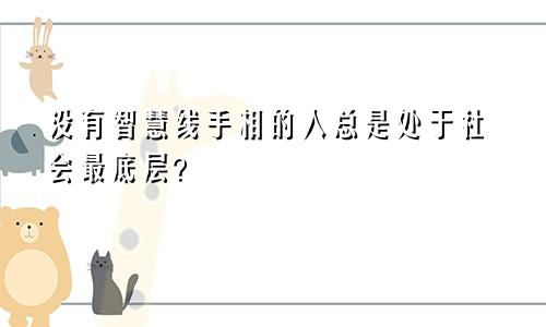 没有智慧线手相的人总是处于社会最底层？