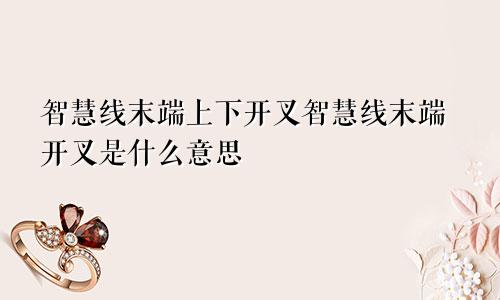 智慧线末端上下开叉智慧线末端开叉是什么意思