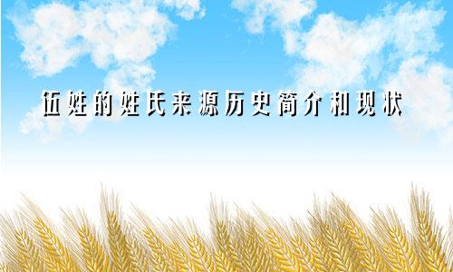 伍姓的姓氏来源历史简介和现状