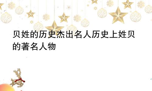 贝姓的历史杰出名人历史上姓贝的著名人物
