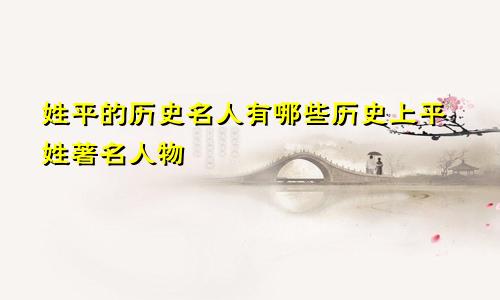 姓平的历史名人有哪些历史上平姓著名人物