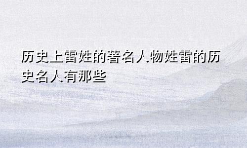 历史上雷姓的著名人物姓雷的历史名人有那些