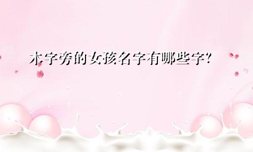 木字旁的女孩名字有哪些字?