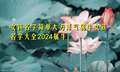 女孩名字简单大方洋气属牛女孩名字大全2024属牛